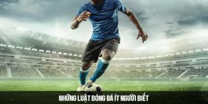 Những luật bóng đá ít người biết