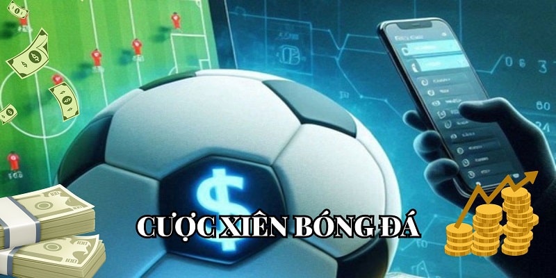 Cược xiên bóng đá mở ra những cơ hội nhận thưởng cực khủng