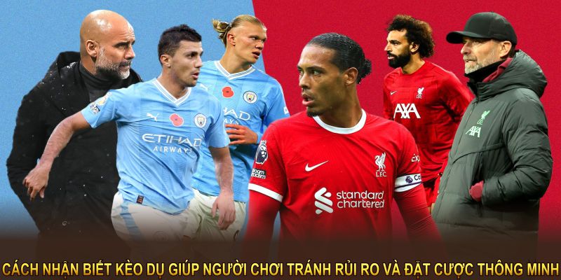 Cách nhận biết kèo dụ giúp người chơi tránh rủi ro và đặt cược thông minh