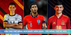 Cầu thủ trẻ đáng xem nhất năm 2025