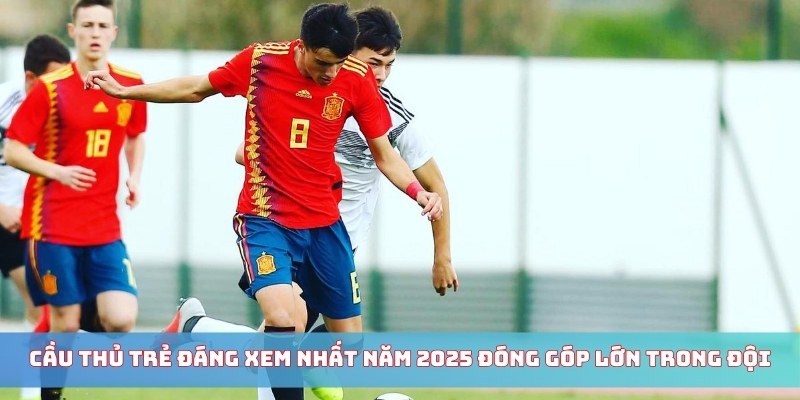 Cầu thủ trẻ đáng xem nhất năm 2025 đóng góp lớn trong đội