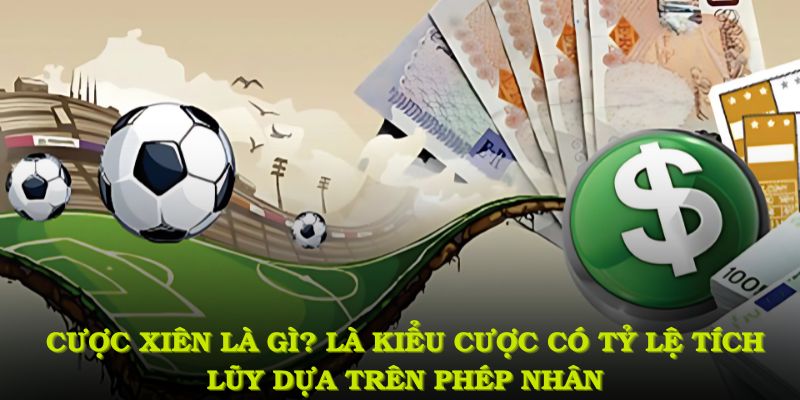 Cược xiên là gì? Là kiểu cược có tỷ lệ tích lũy dựa trên phép nhân nhiều kèo cược