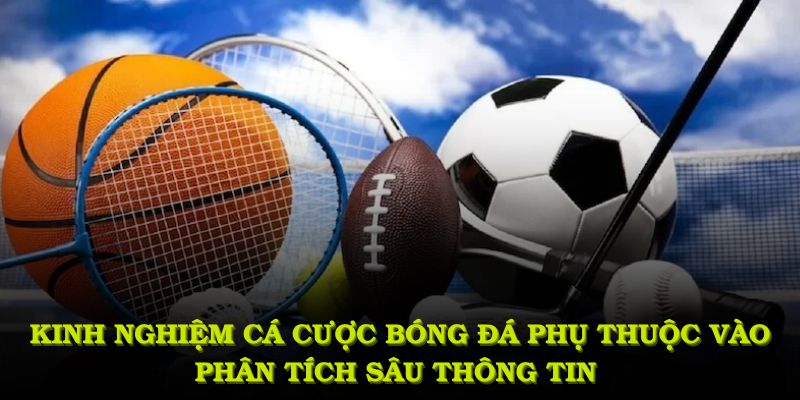 Kinh nghiệm cá cược bóng đá phụ thuộc vào phân tích sâu thông tin trước khi đặt cược