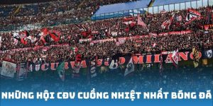Những hội cđv cuồng nhiệt nhất bóng đá