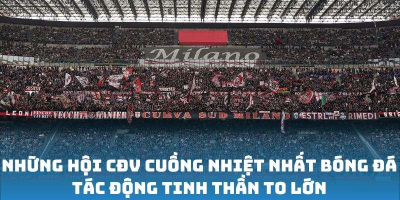 Những hội cđv cuồng nhiệt nhất bóng đá tác động tinh thần to lớn