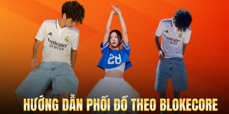 Cách phối đồ siêu chất theo Blokecore của giới trẻ hiện nay
