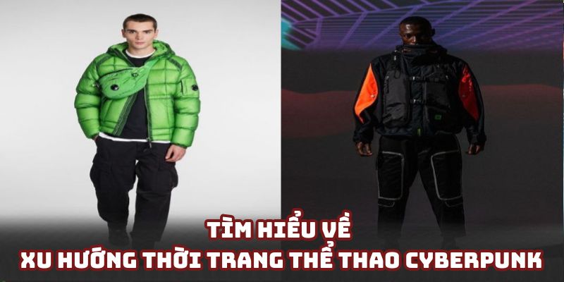 Tìm hiểu cơ bản về xu hướng thời trang thể thao Cyberpunk 